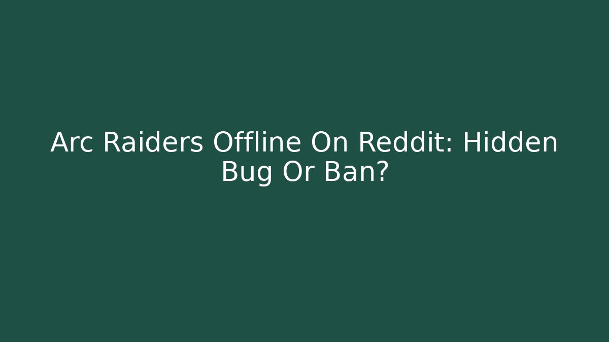 Arc Raiders Offline On Reddit: Hidden Bug Or Ban?