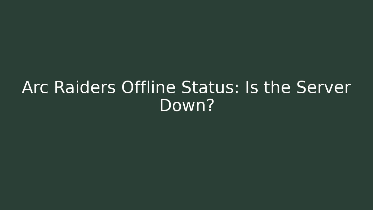 Arc Raiders Offline Status: Is the Server Down?