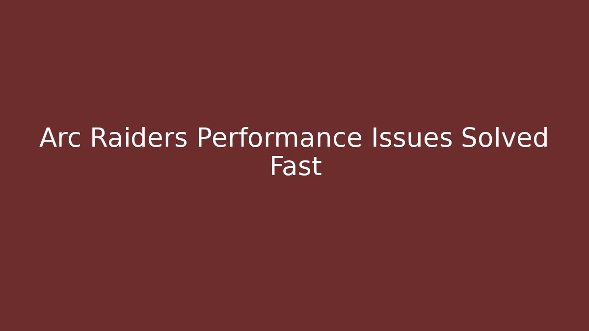 Arc Raiders Performance Issues Solved Fast