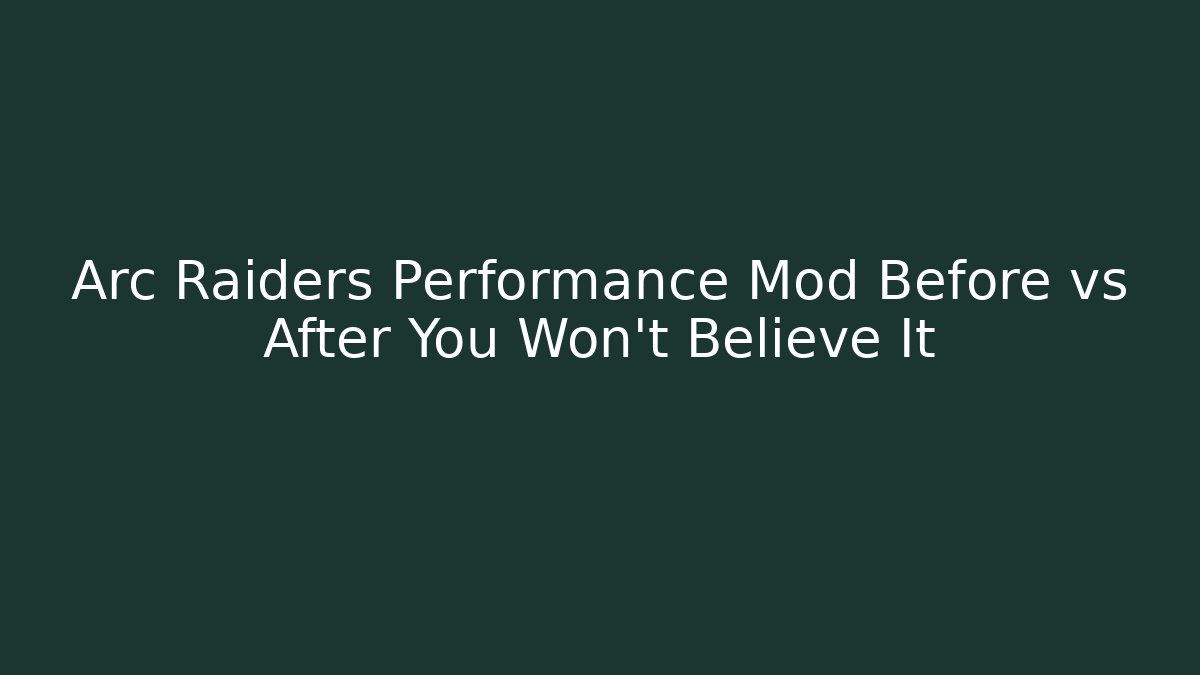 Arc Raiders Performance Mod Before vs After You Won’t Believe It