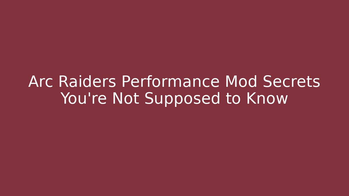 Arc Raiders Performance Mod Secrets You’re Not Supposed to Know