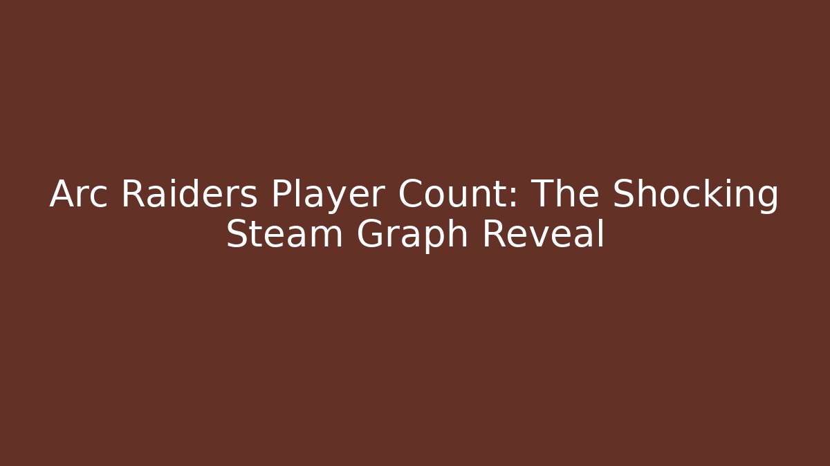 Arc Raiders Player Count: The Shocking Steam Graph Reveal