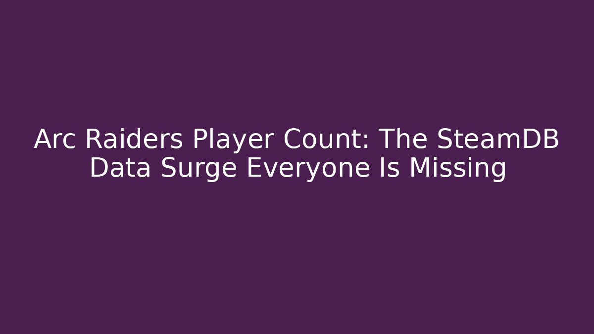 Arc Raiders Player Count: The SteamDB Data Surge Everyone Is Missing