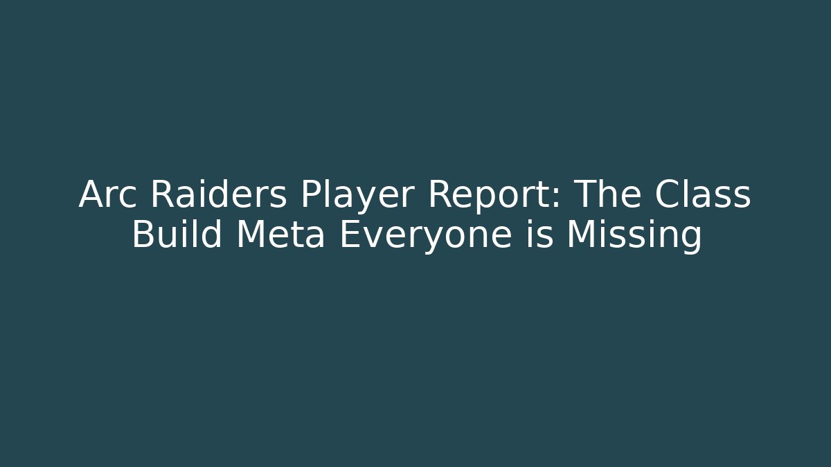 Arc Raiders Player Report: The Class Build Meta Everyone is Missing - Critter Realm