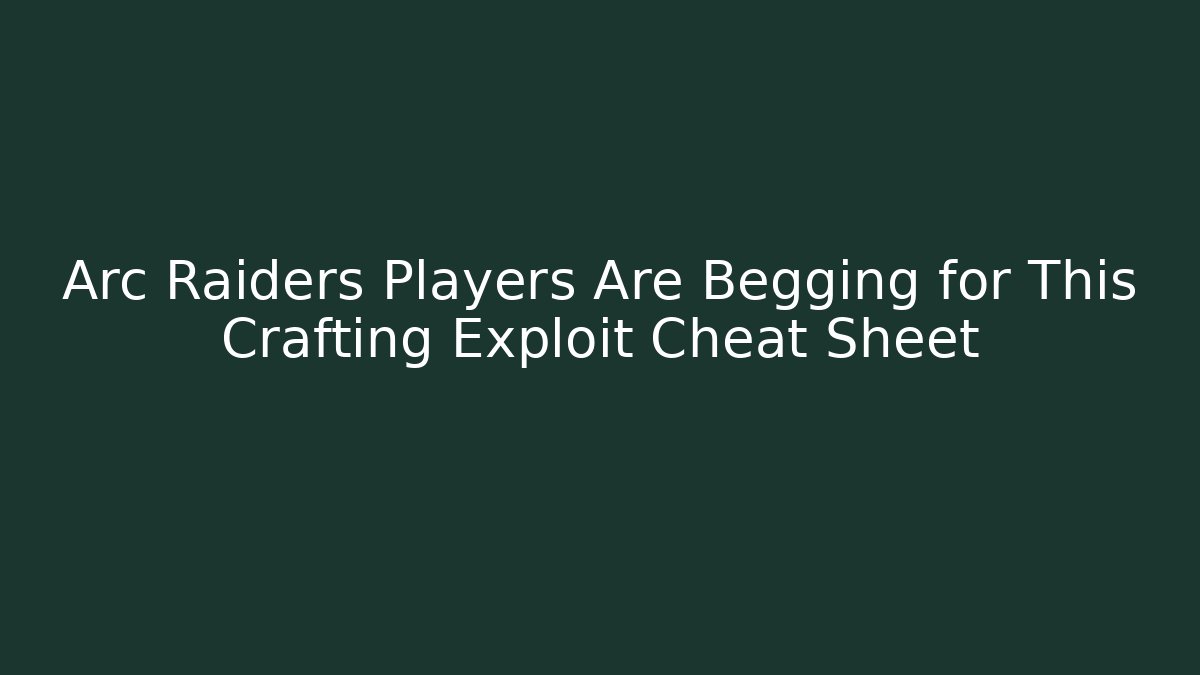 Arc Raiders Players Are Begging for This Crafting Exploit Cheat Sheet - Critter Realm