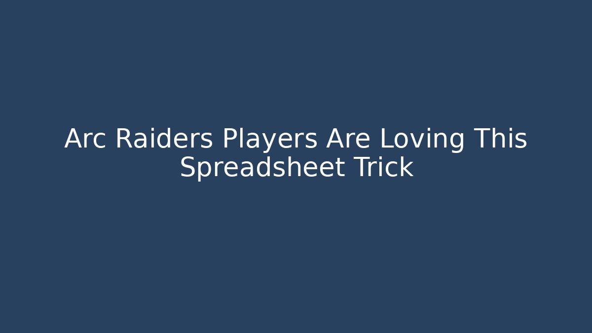 Arc Raiders Players Are Loving This Spreadsheet Trick
