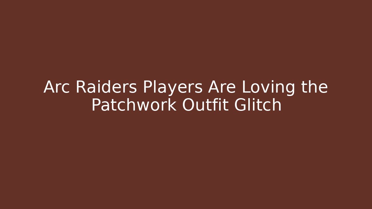 Arc Raiders Players Are Loving the Patchwork Outfit Glitch