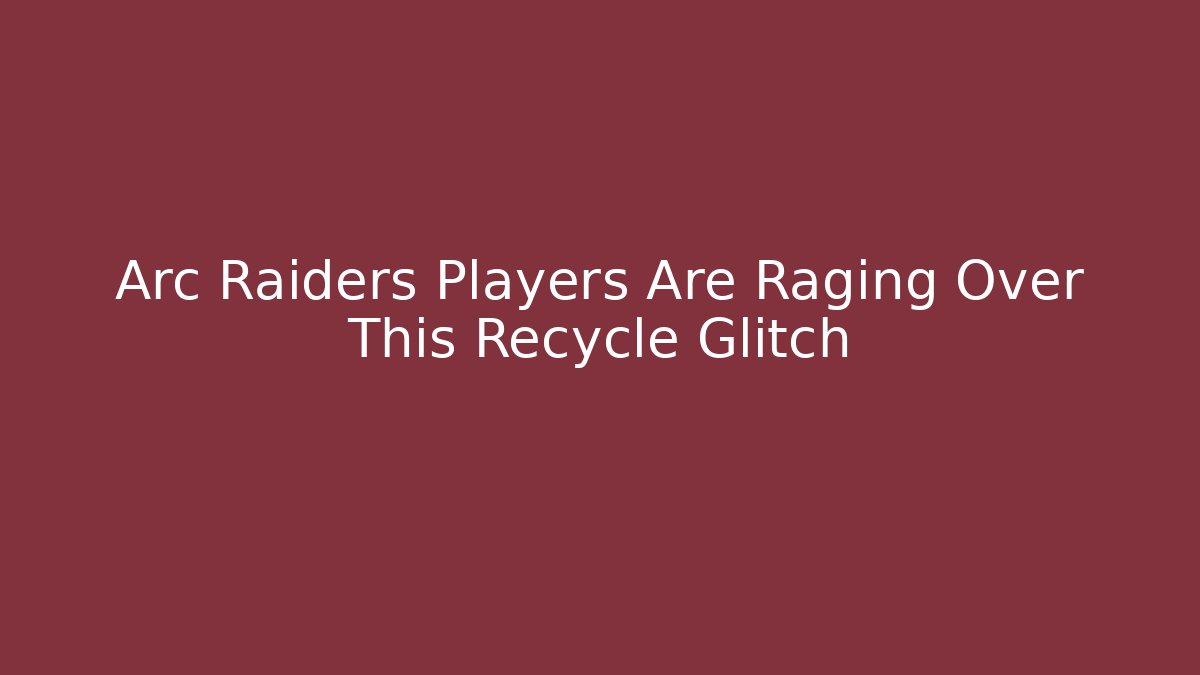 Arc Raiders Players Are Raging Over This Recycle Glitch