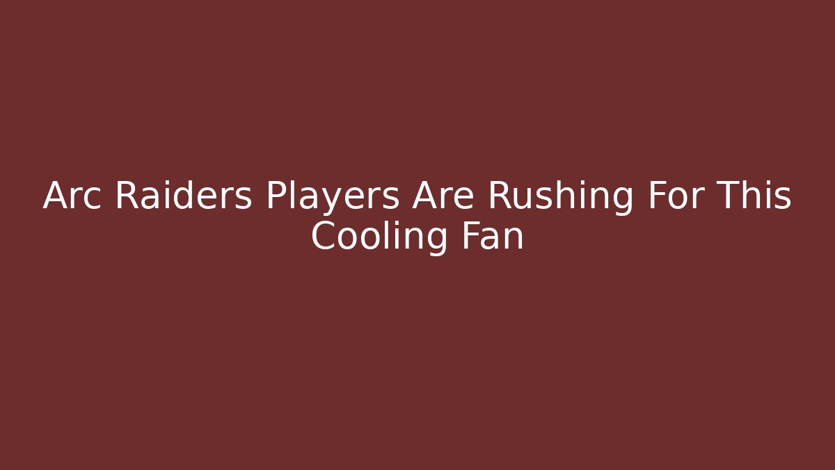 Arc Raiders Players Are Rushing For This Cooling Fan
