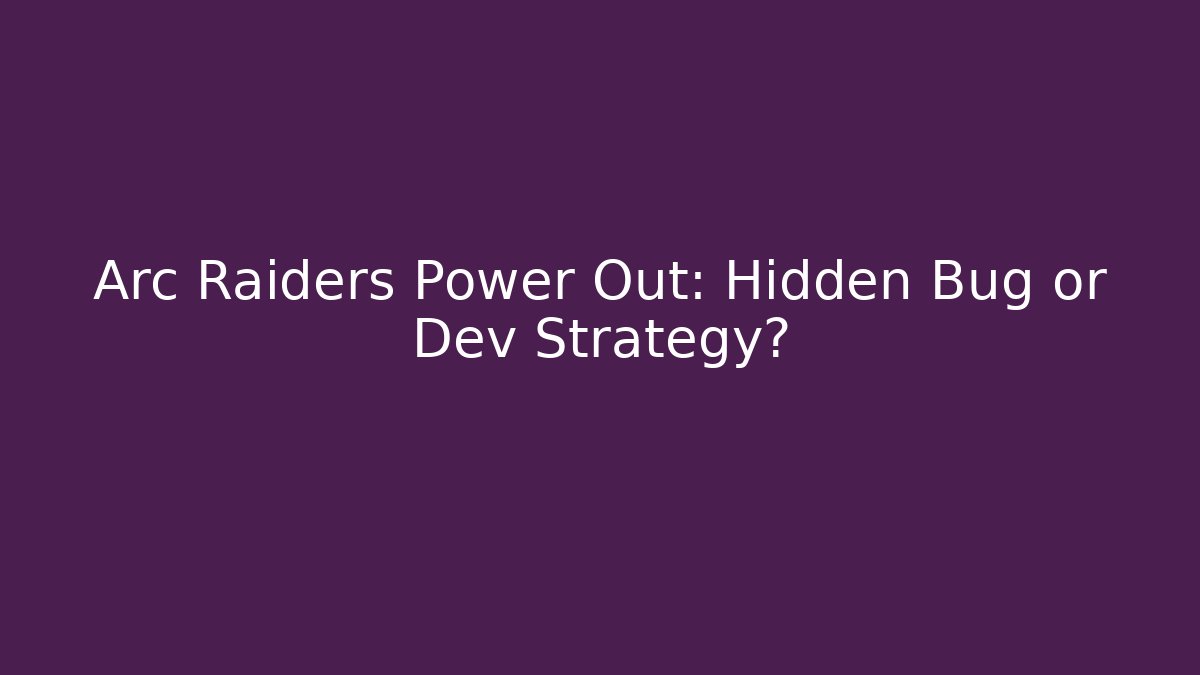 Arc Raiders Power Out: Hidden Bug or Dev Strategy? - Critter Realm