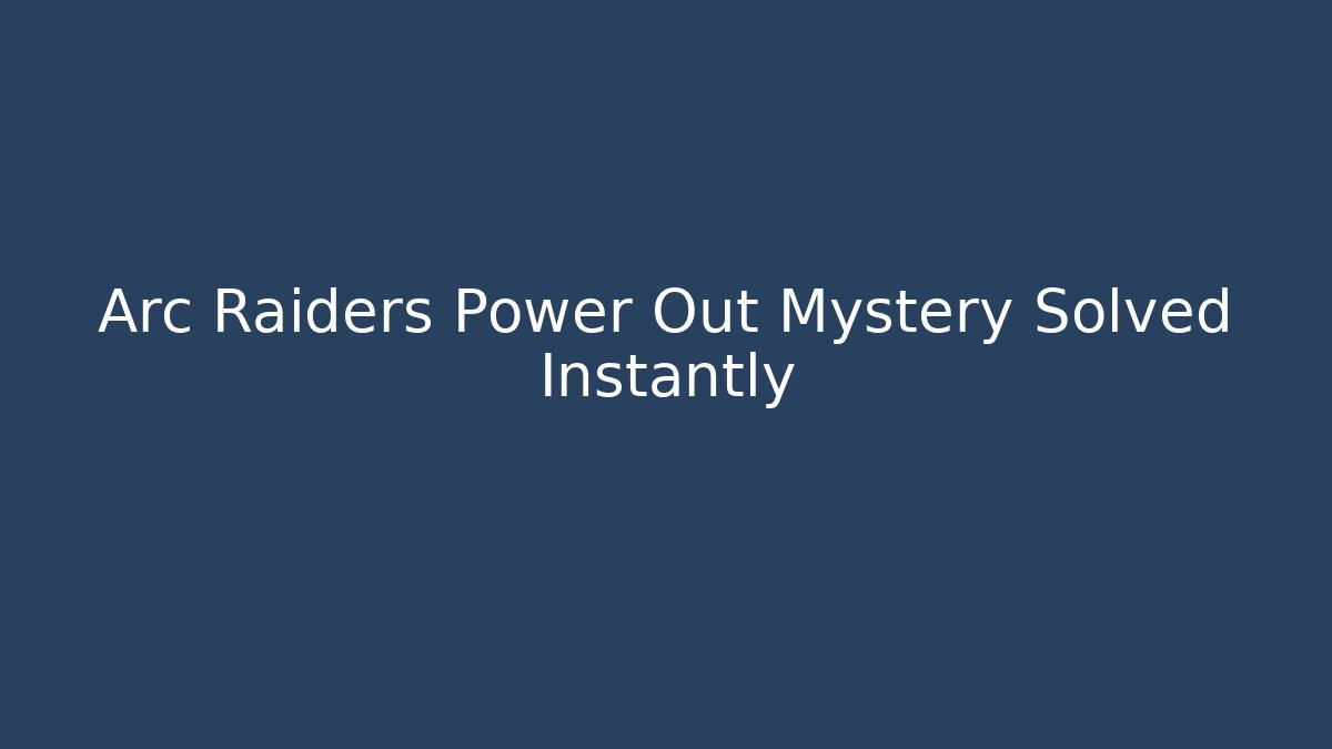 Arc Raiders Power Out Mystery Solved Instantly