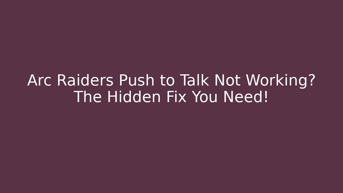 Arc Raiders Push to Talk Not Working? The Hidden Fix You Need! - Critter Realm
