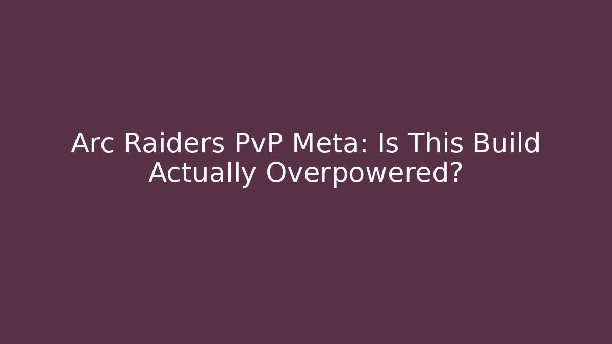 Arc Raiders PvP Meta: Is This Build Actually Overpowered?