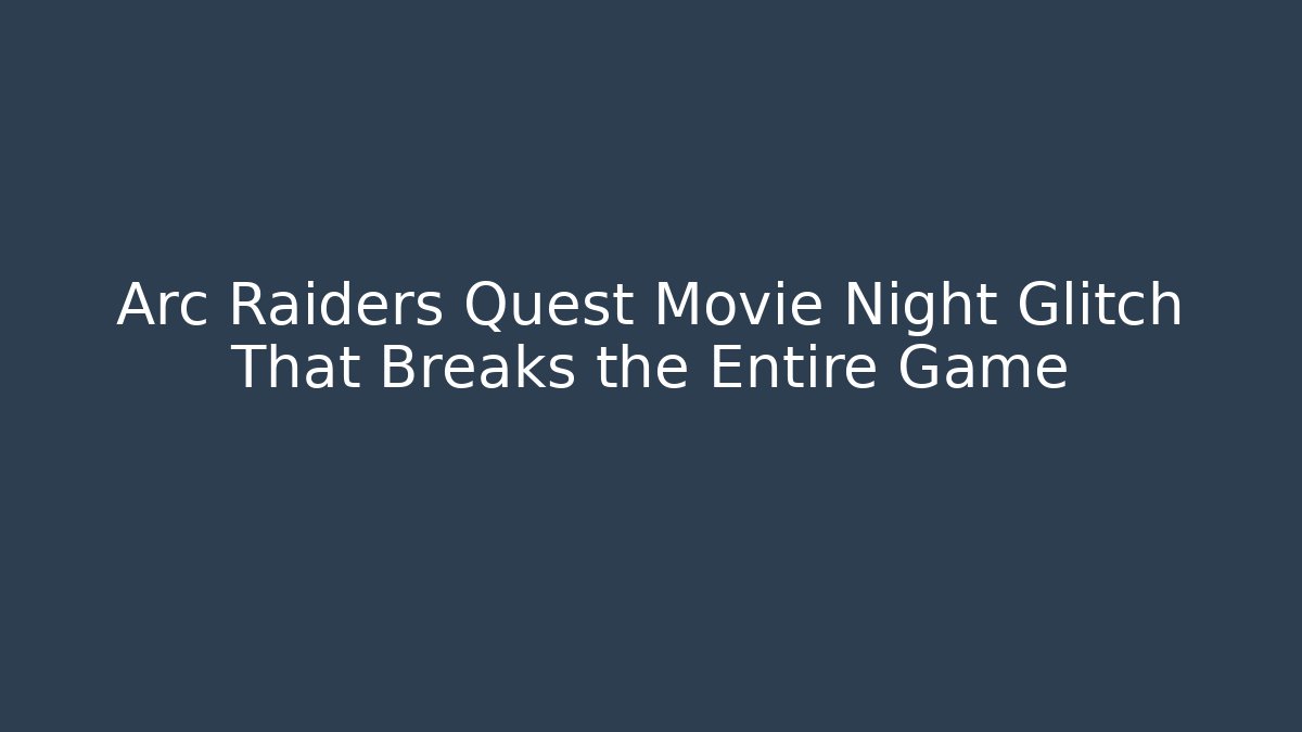 Arc Raiders Quest Movie Night Glitch That Breaks the Entire Game - Critter Realm