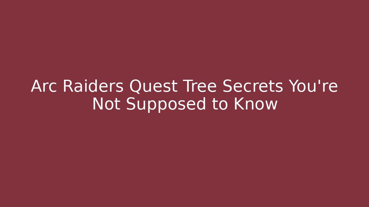 Arc Raiders Quest Tree Secrets You're Not Supposed to Know