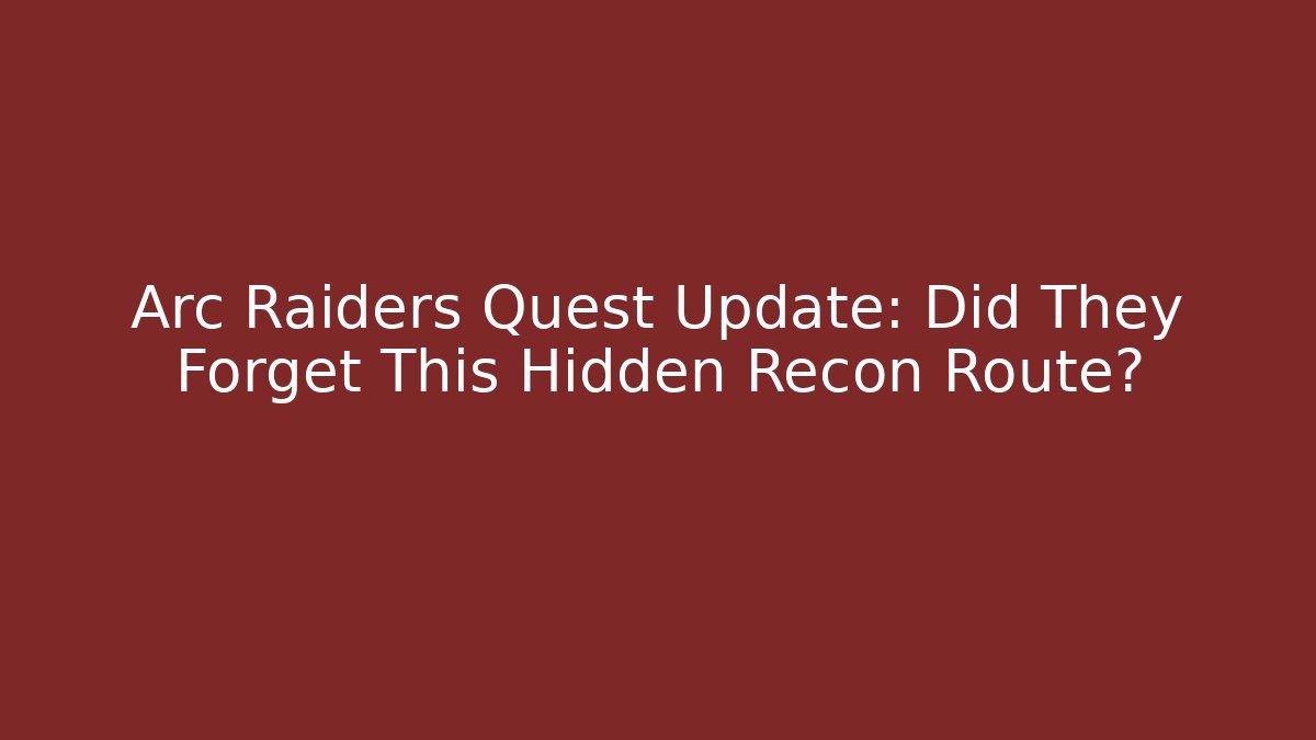 Arc Raiders Quest Update: Did They Forget This Hidden Recon Route?