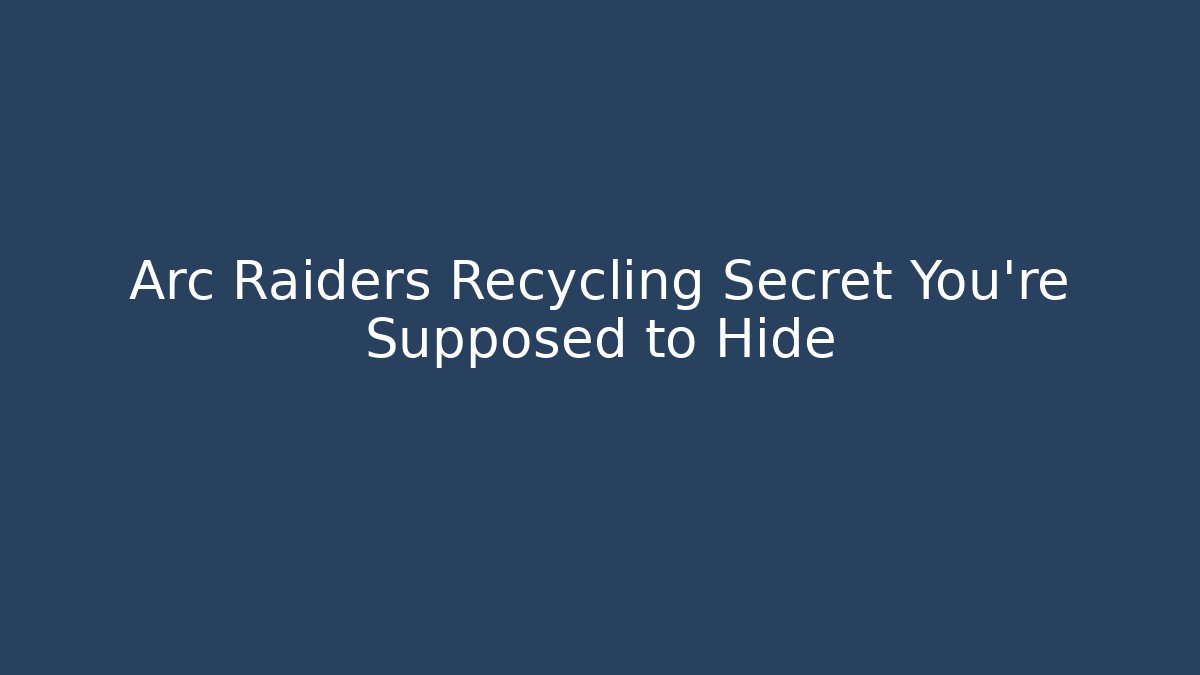 Arc Raiders Recycling Secret You’re Supposed to Hide
