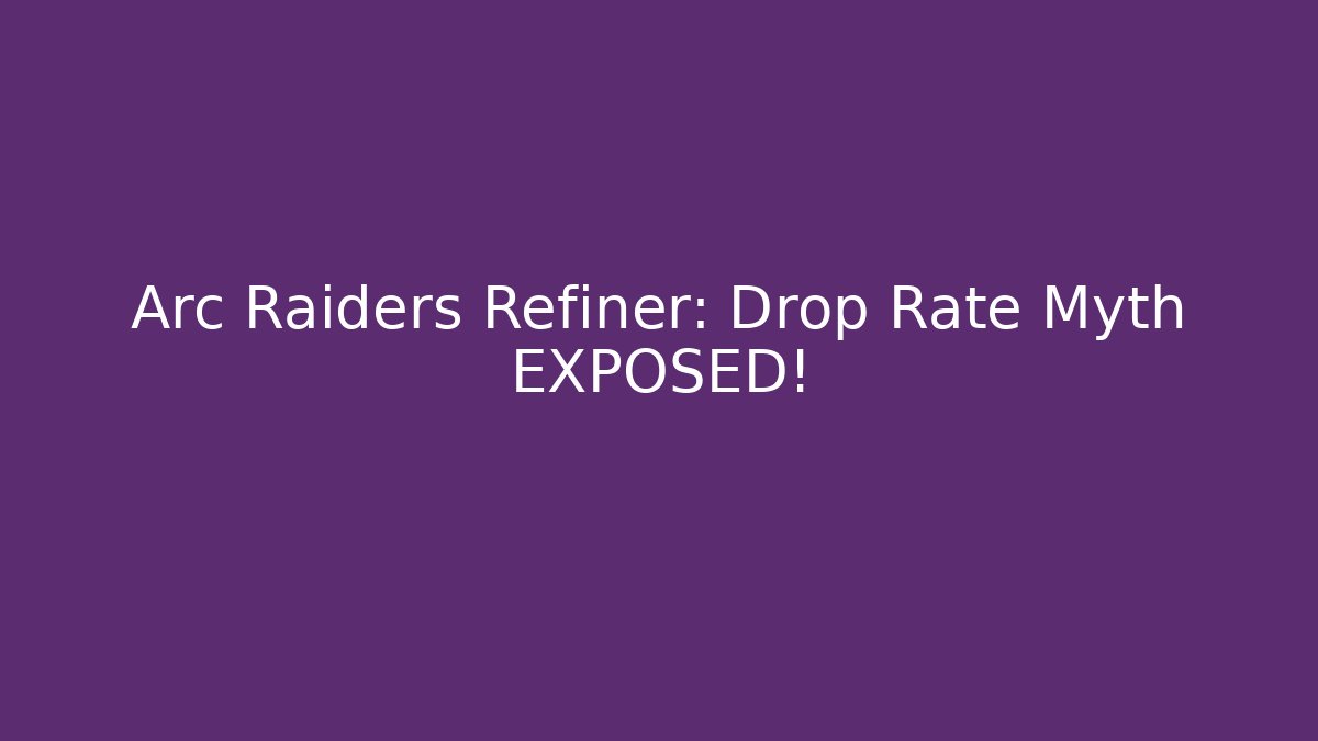 Arc Raiders Refiner: Drop Rate Myth EXPOSED!