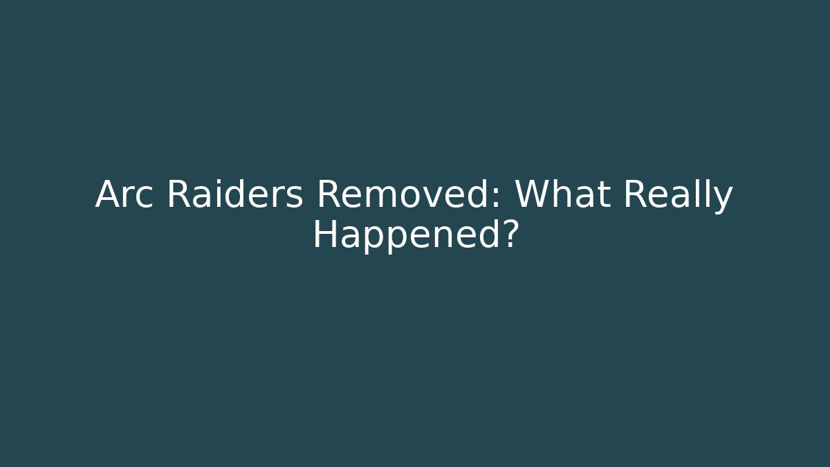 Arc Raiders Removed: What Really Happened?