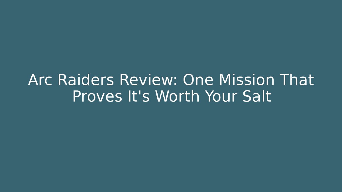 Arc Raiders Review: One Mission That Proves It's Worth Your Salt