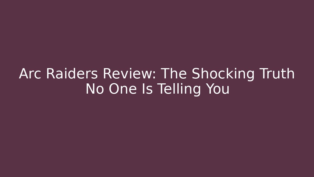 Arc Raiders Review: The Shocking Truth No One Is Telling You