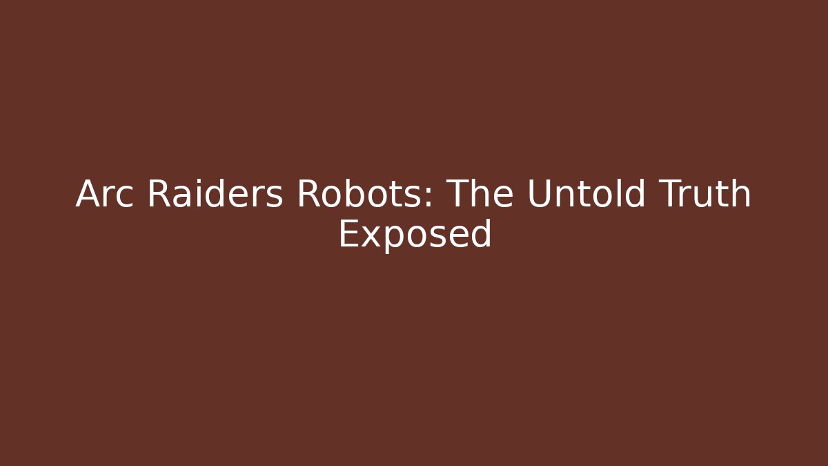 Arc Raiders Robots: The Untold Truth Exposed - Critter Realm