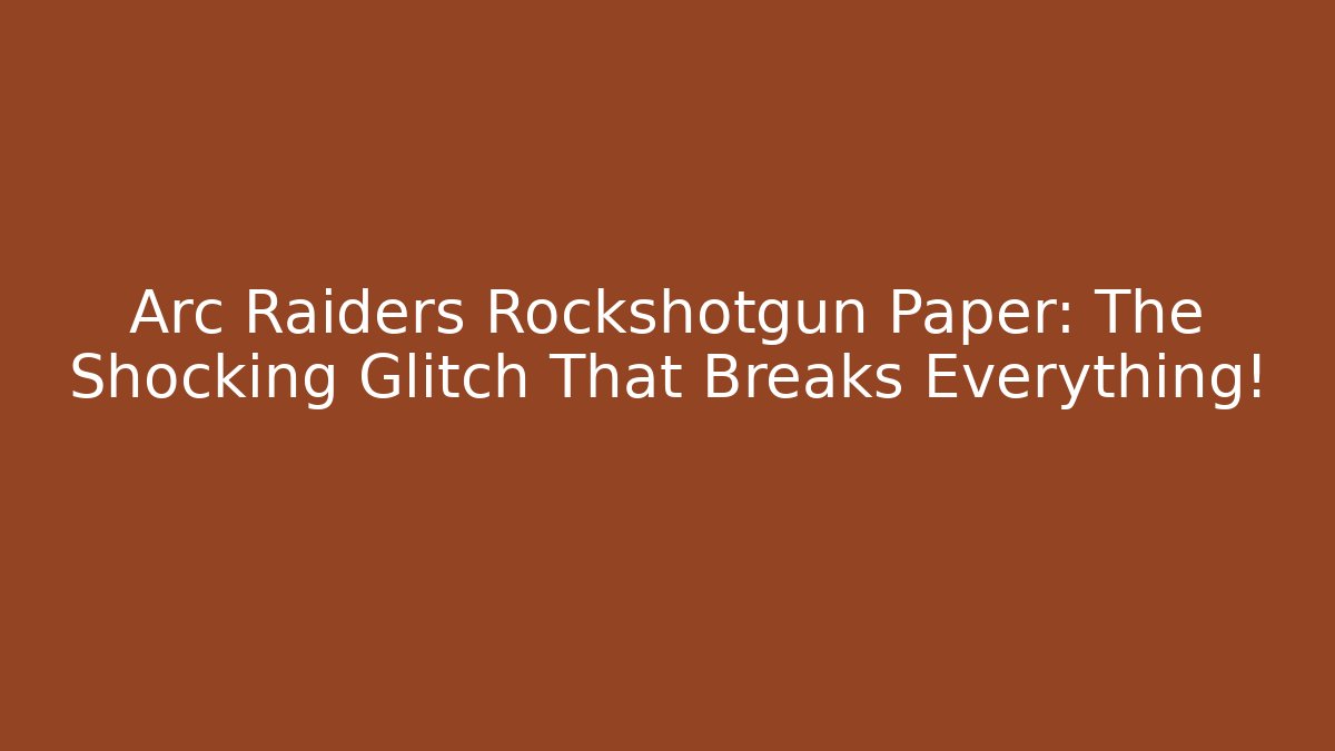 Arc Raiders Rockshotgun Paper: The Shocking Glitch That Breaks Everything!