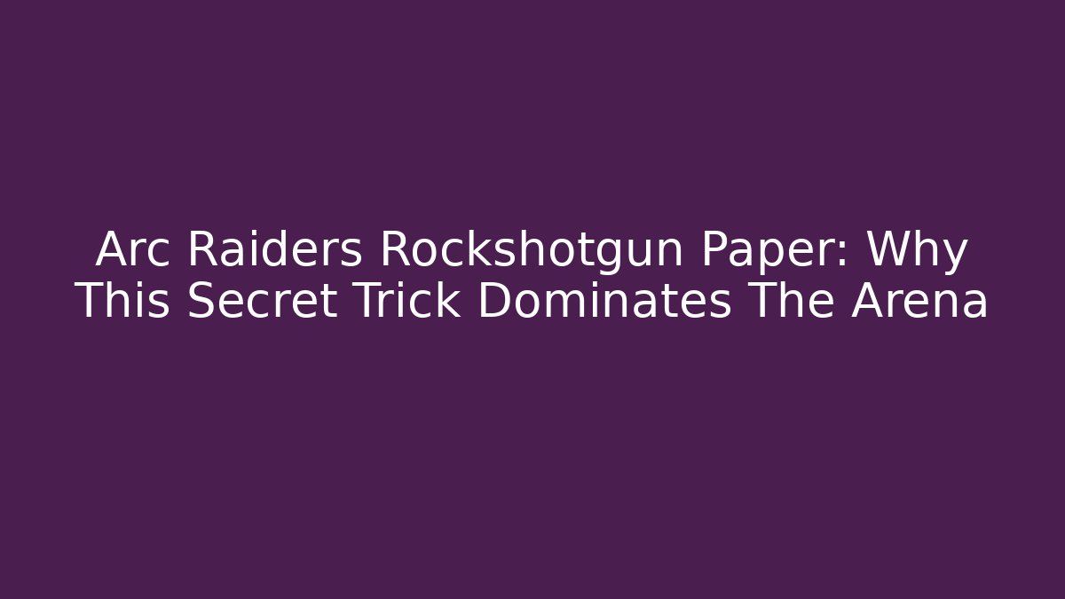 Arc Raiders Rockshotgun Paper: Why This Secret Trick Dominates The Arena