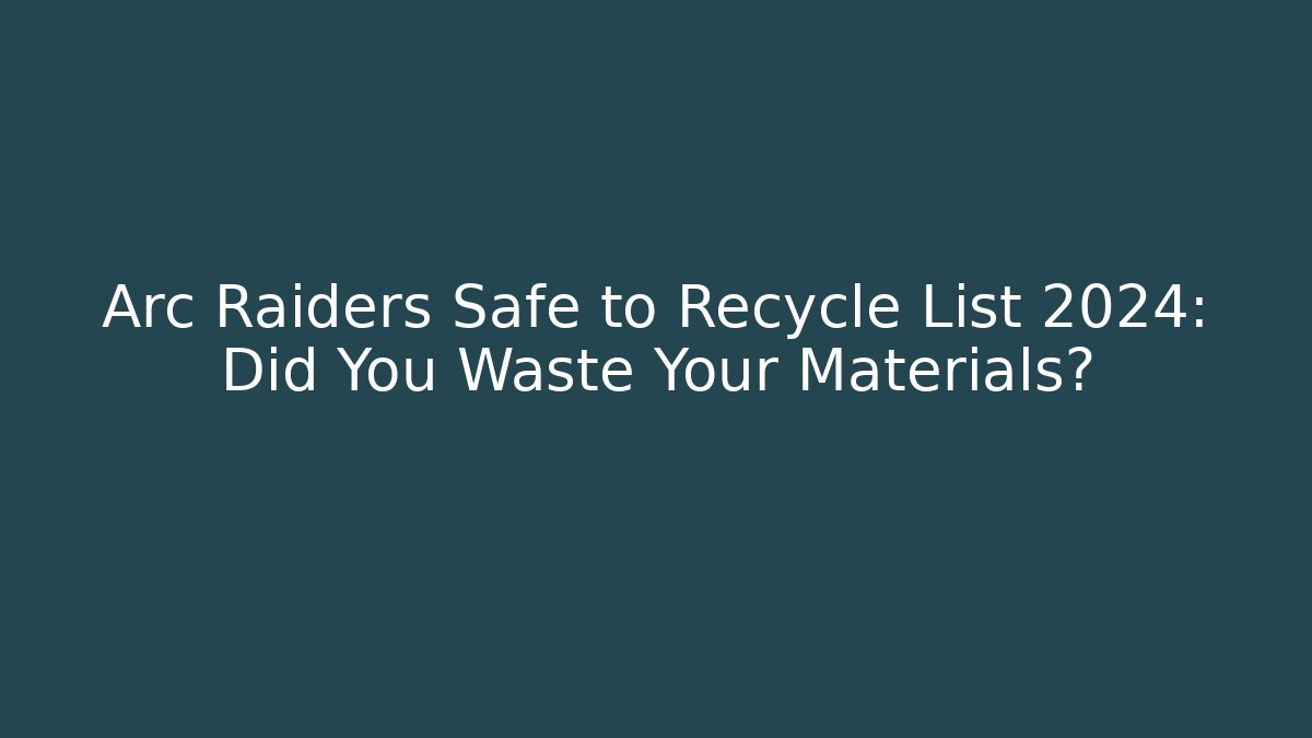 Arc Raiders Safe to Recycle List 2024: Did You Waste Your Materials?