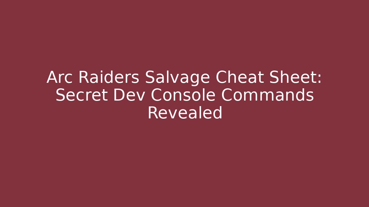 Arc Raiders Salvage Cheat Sheet: Secret Dev Console Commands Revealed - Critter Realm