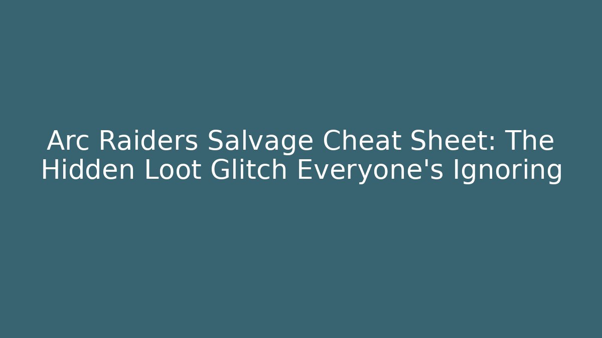 Arc Raiders Salvage Cheat Sheet: The Hidden Loot Glitch Everyone’s Ignoring