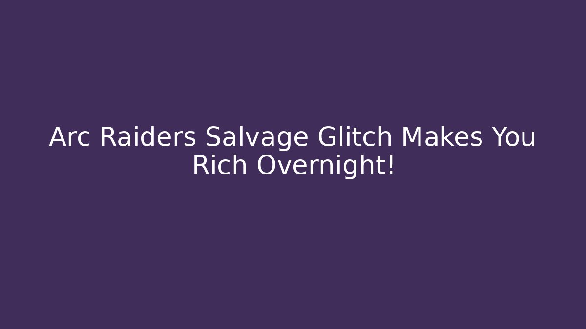Arc Raiders Salvage Glitch Makes You Rich Overnight!