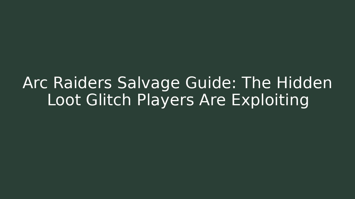 Arc Raiders Salvage Guide: The Hidden Loot Glitch Players Are Exploiting