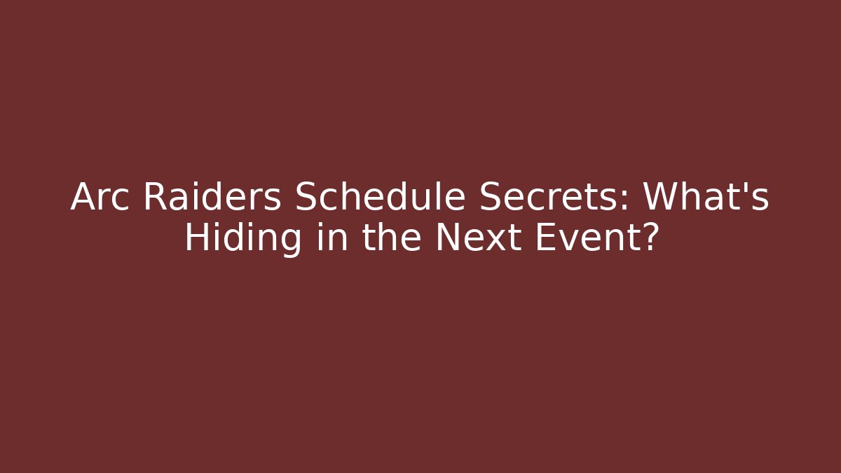 Arc Raiders Schedule Secrets: What’s Hiding in the Next Event? - Critter Realm