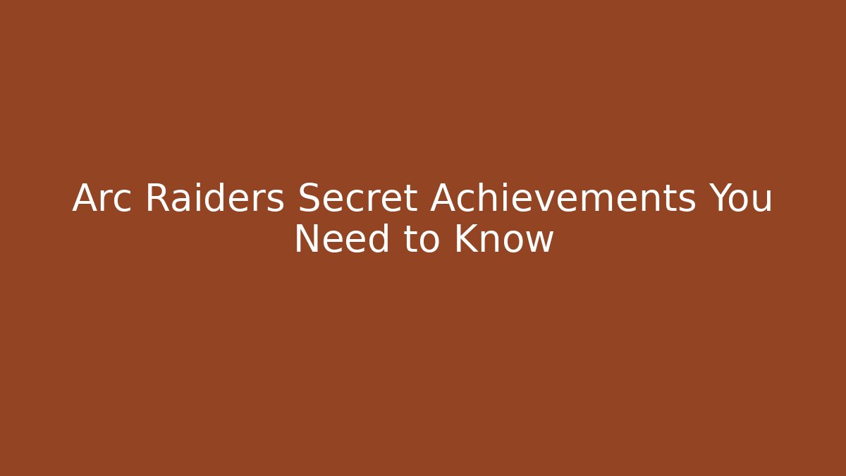 Arc Raiders Secret Achievements You Need to Know
