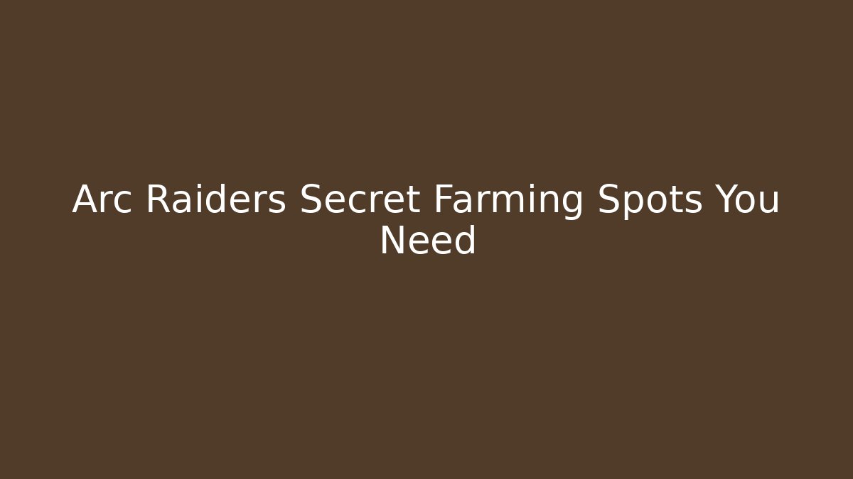 Arc Raiders Secret Farming Spots You Need