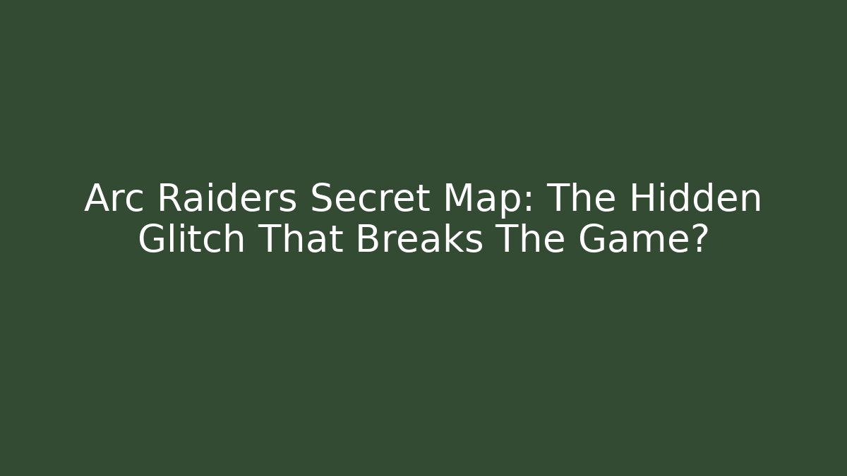 Arc Raiders Secret Map: The Hidden Glitch That Breaks The Game?