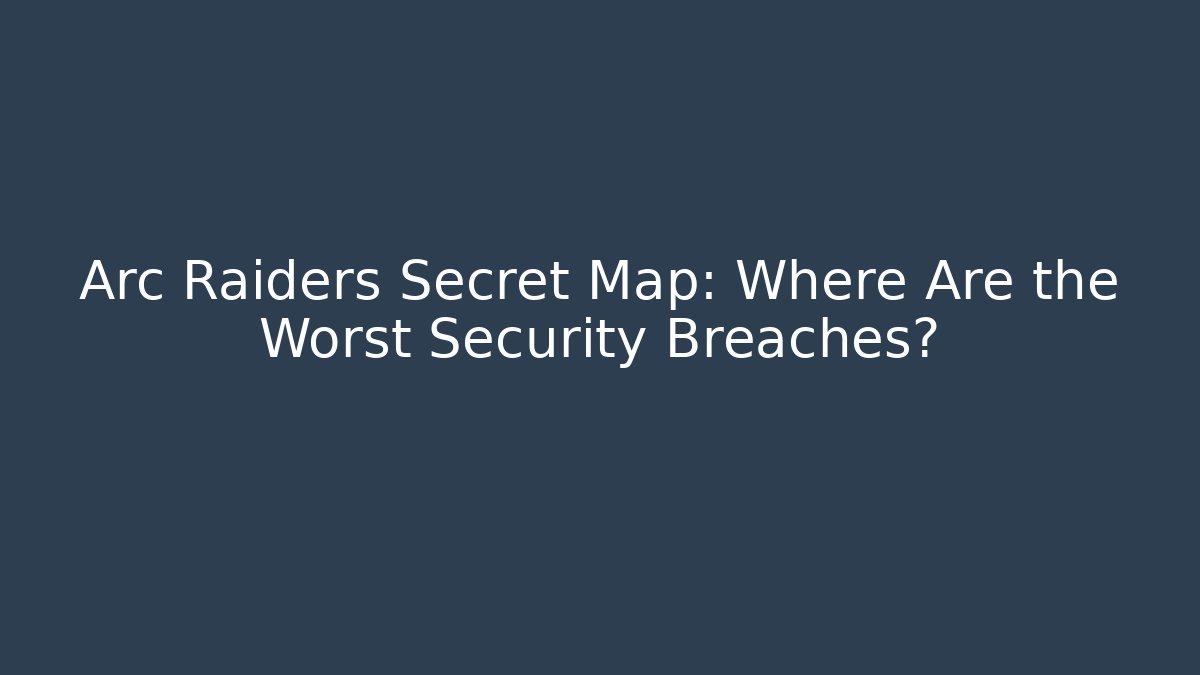 Arc Raiders Secret Map: Where Are the Worst Security Breaches?