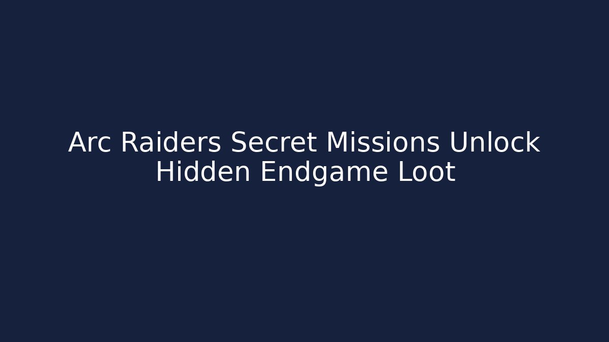 Arc Raiders Secret Missions Unlock Hidden Endgame Loot