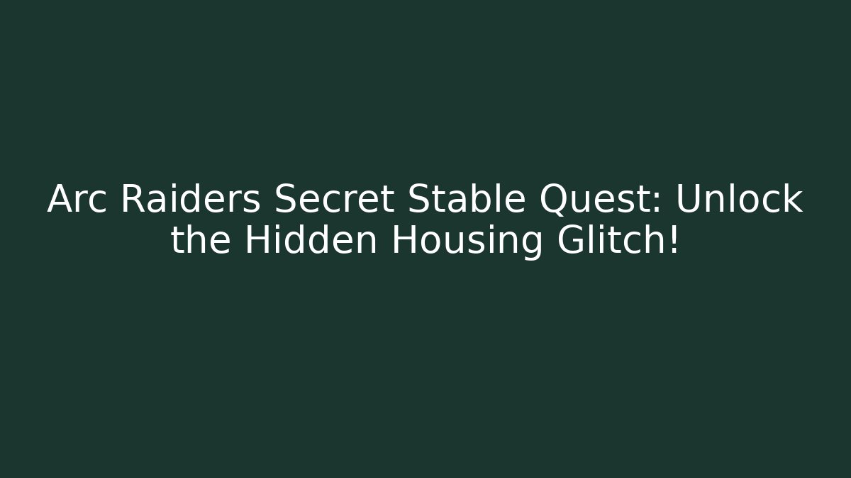 Arc Raiders Secret Stable Quest: Unlock the Hidden Housing Glitch! - Critter Realm