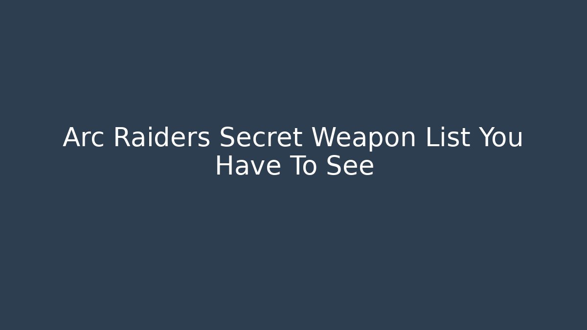 Arc Raiders Secret Weapon List You Have To See - Critter Realm