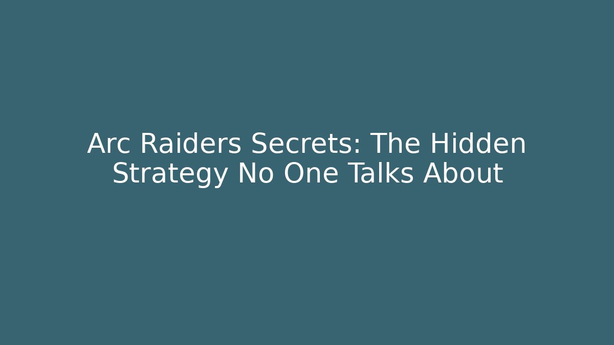 Arc Raiders Secrets: The Hidden Strategy No One Talks About
