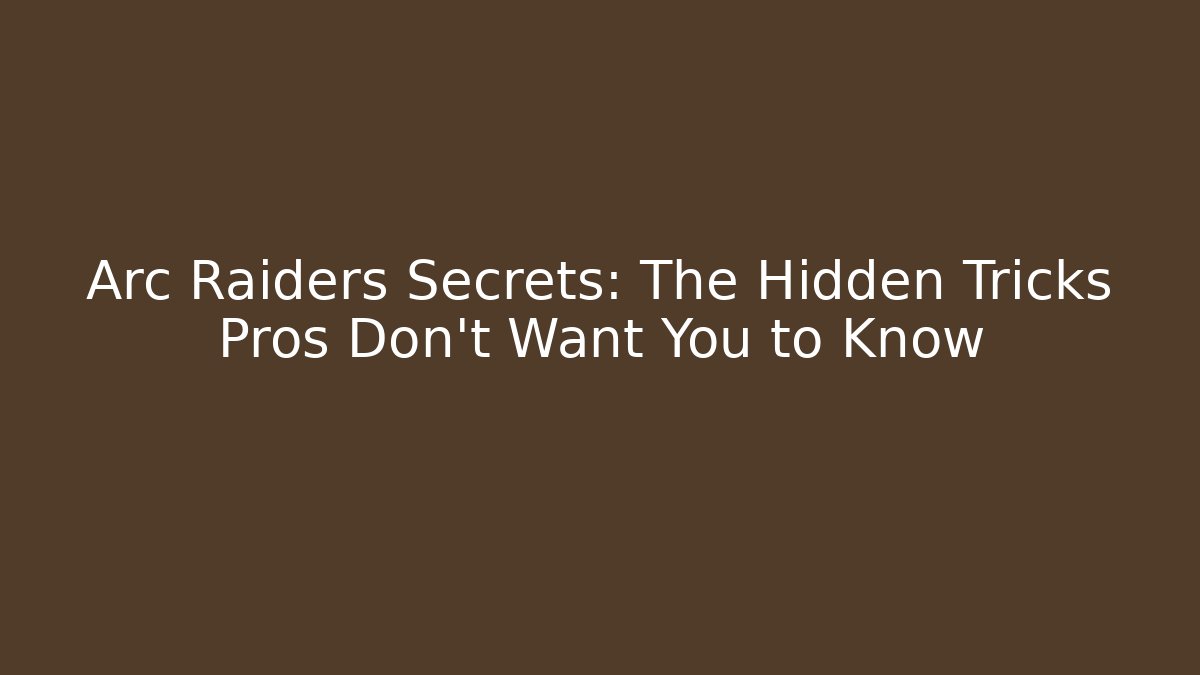 Arc Raiders Secrets: The Hidden Tricks Pros Don’t Want You to Know