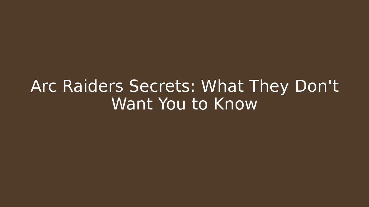 Arc Raiders Secrets: What They Don't Want You to Know