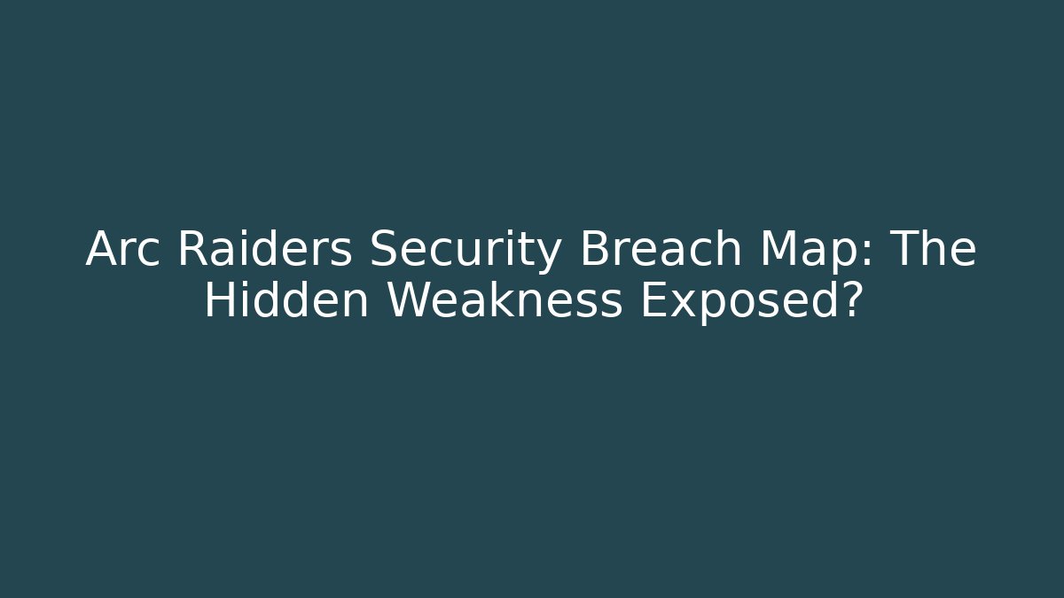 Arc Raiders Security Breach Map: The Hidden Weakness Exposed?