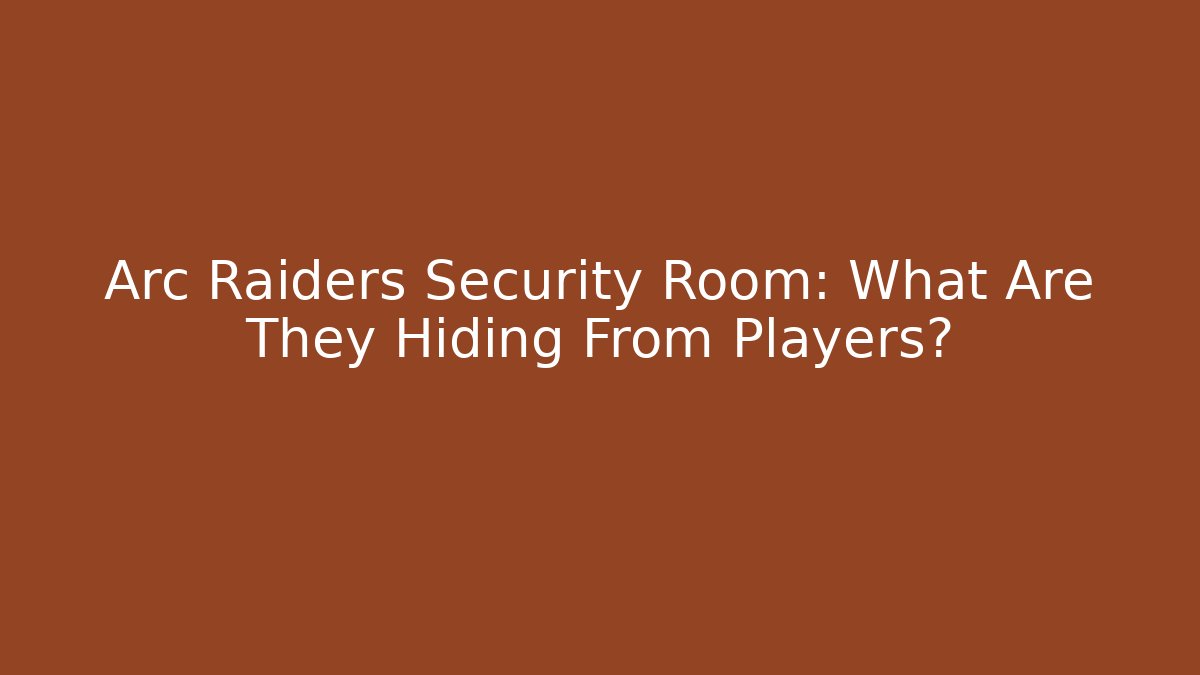Arc Raiders Security Room: What Are They Hiding From Players?