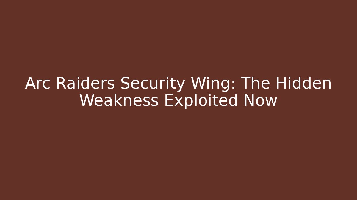 Arc Raiders Security Wing: The Hidden Weakness Exploited Now