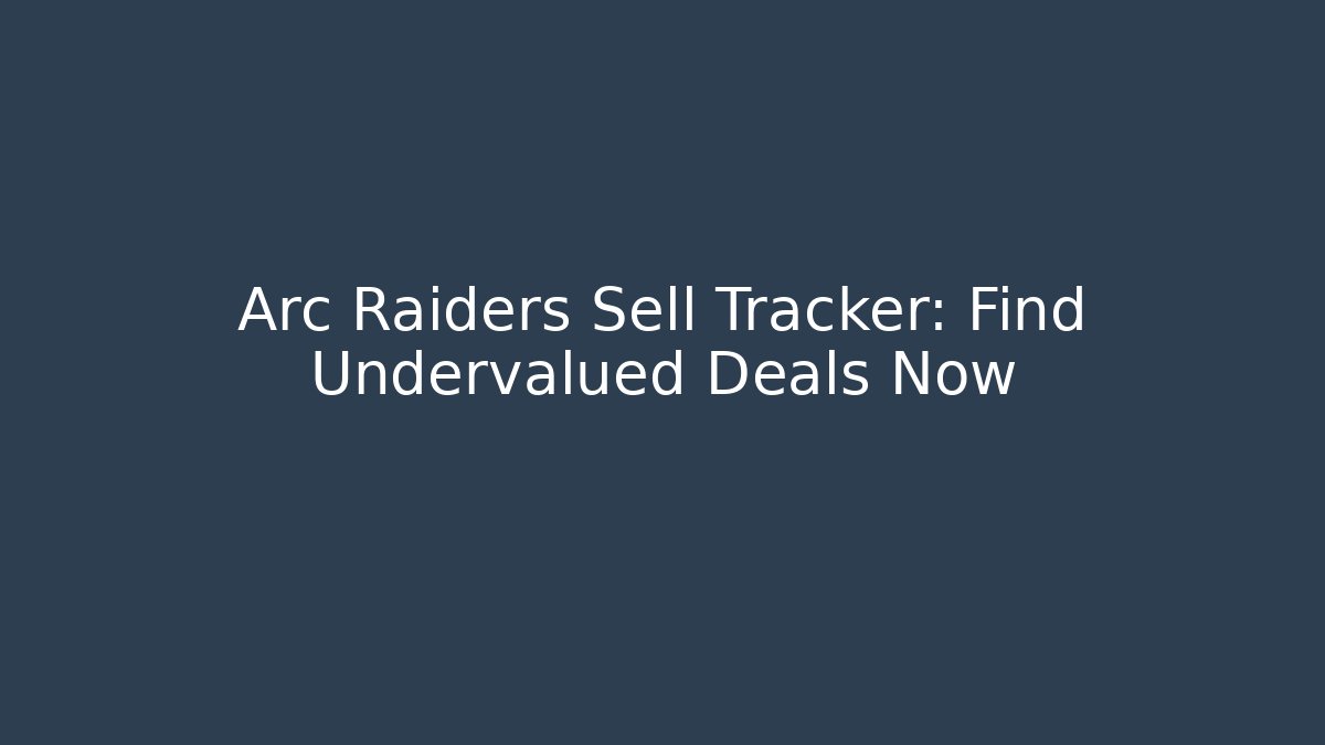 Arc Raiders Sell Tracker: Find Undervalued Deals Now