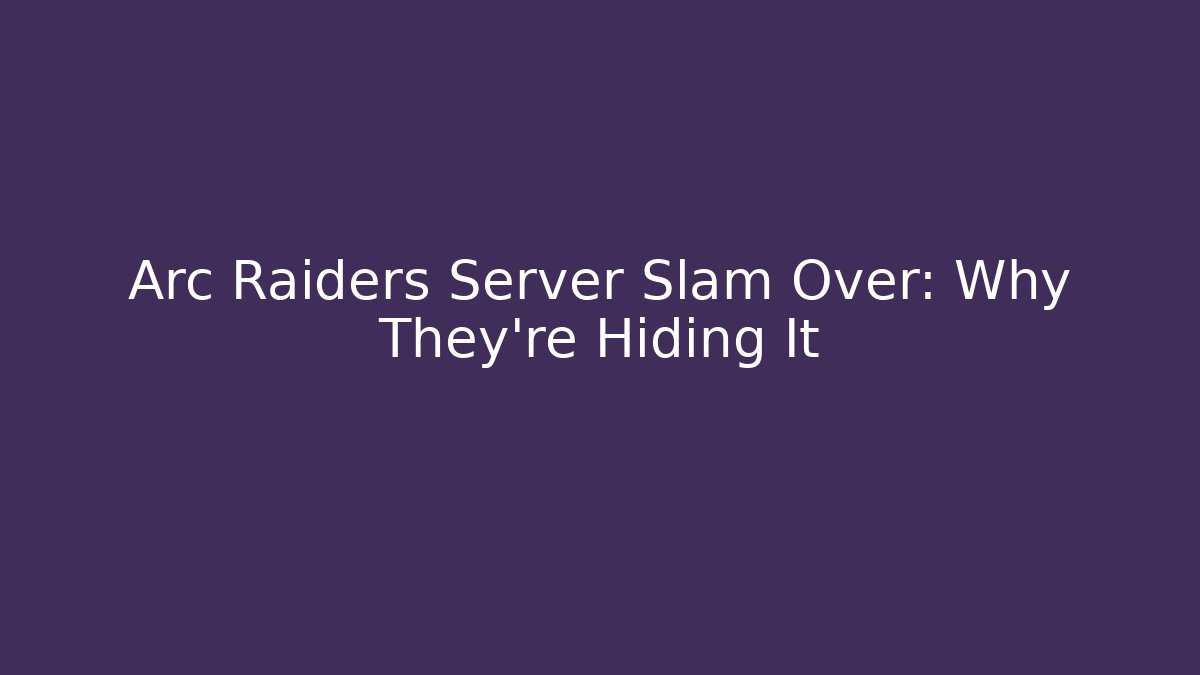 Arc Raiders Server Slam Over: Why They're Hiding It