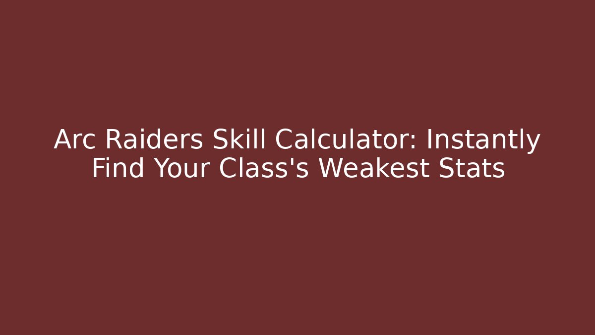 Arc Raiders Skill Calculator: Instantly Find Your Class's Weakest Stats